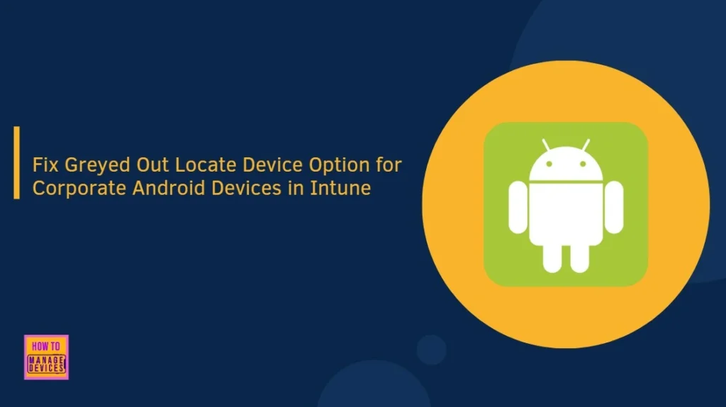 How to Fix Greyed Out Locate Device Option for Corporate Android Devices in Intune 1 How to Fix Greyed Out Locate Device Option for Corporate Android Devices in Intune - Fig.1