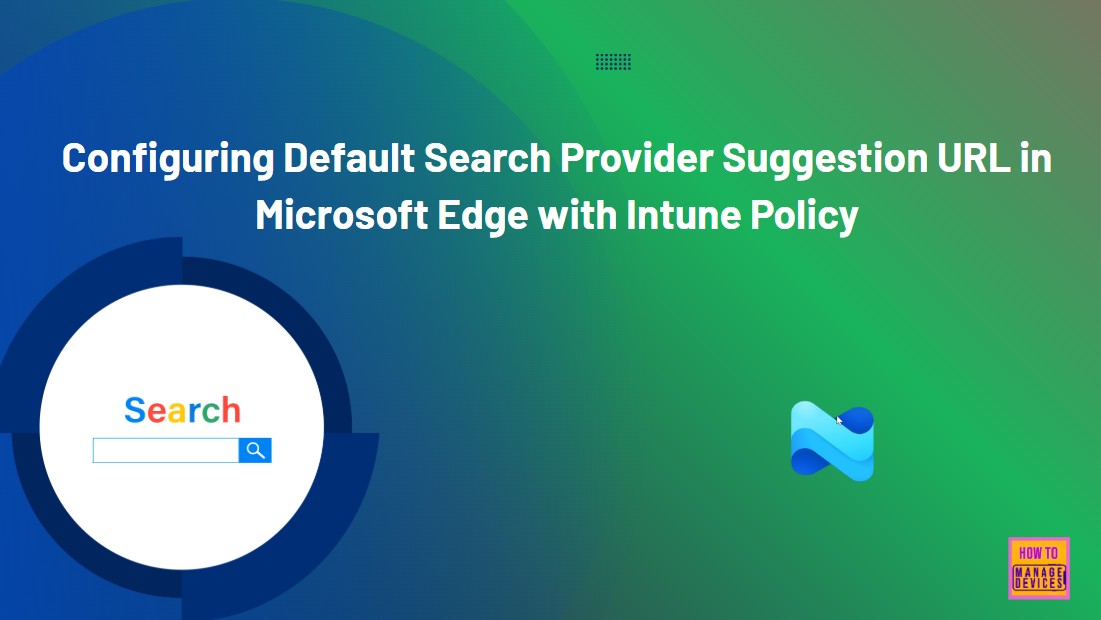 Configuring Default Search Provider Suggestion URL in Microsoft Edge with Intune Policy 1 Configuring Default Search Provider Suggestion URL in Microsoft Edge with Intune Policy 1