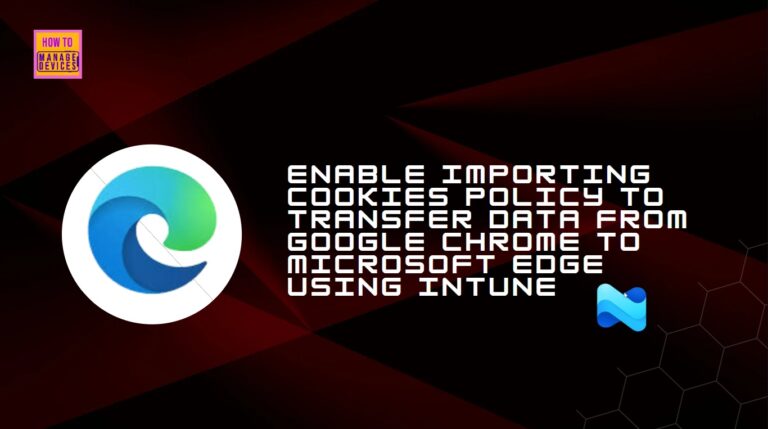 Enable Importing Cookies Policy to Transfer Data from Google Chrome to Microsoft Edge using Intune