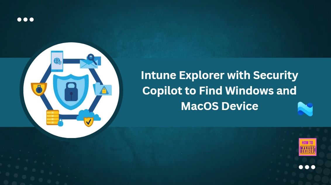 How to use Intune Explorer with Security Copilot to Find Windows and MacOS Device Data across your Tenant 1 Intune-Explorer-with-Security-Copilot-to-Find-Windows-Device