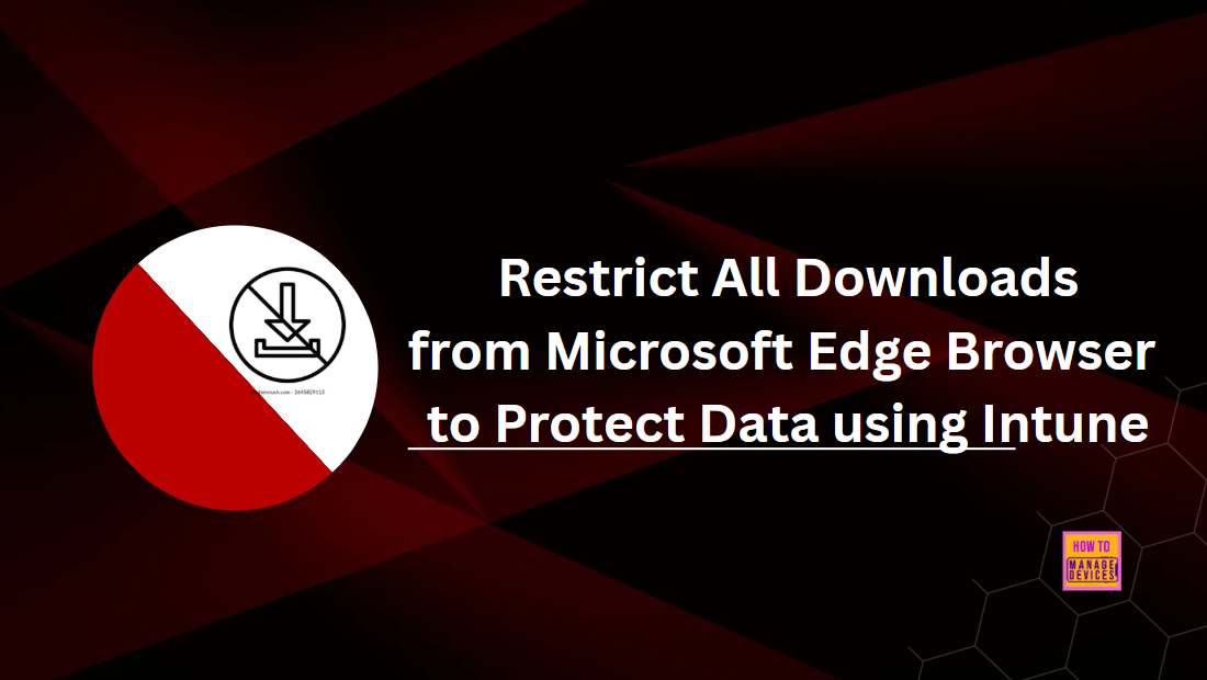 Restrict All Downloads from Microsoft Edge Browser to Protect Data using Intune