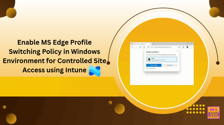 Enable MS Edge Profile Switching Policy in Windows Environment for Controlled Site Access using Intune