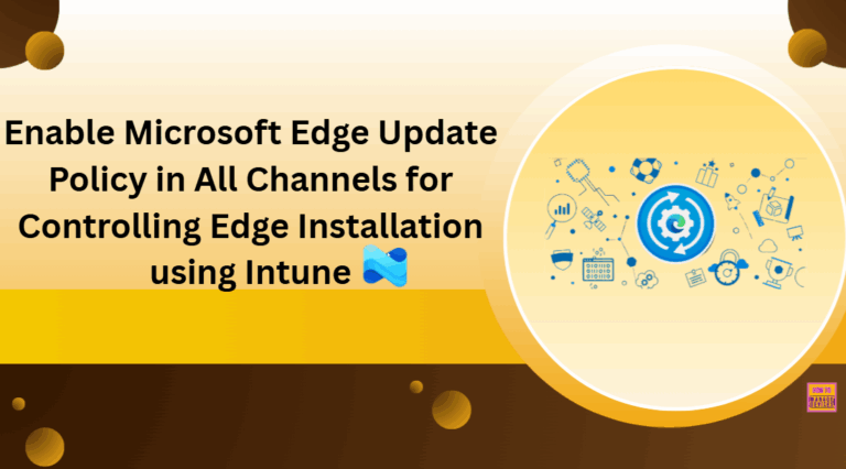 Enable Microsoft Edge Update Policy in All Channels for Controlling Edge Installation using Intune
