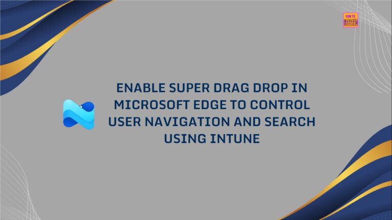 Enable Super Drag Drop in Microsoft Edge to Control User Navigation and Search using Intune