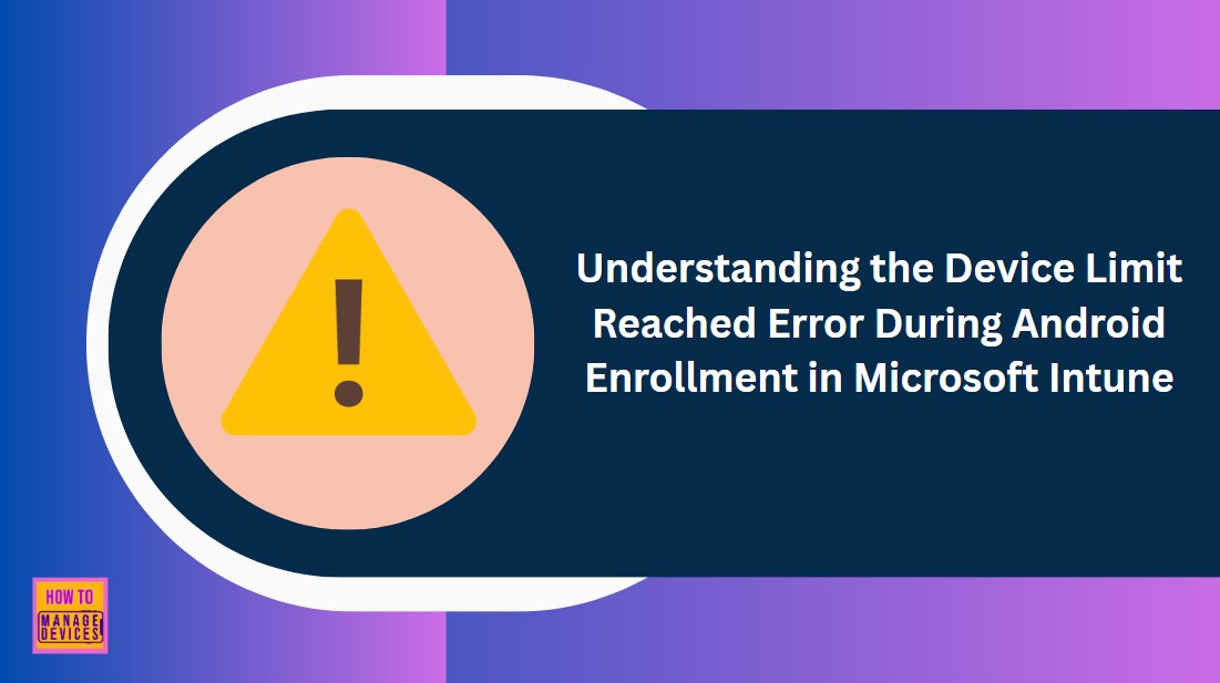 Understanding the Device Limit Reached Error During Android Enrollment in Microsoft Intune 1 Understanding the Device Limit Reached Error During Android Enrollment in Microsoft Intune 1