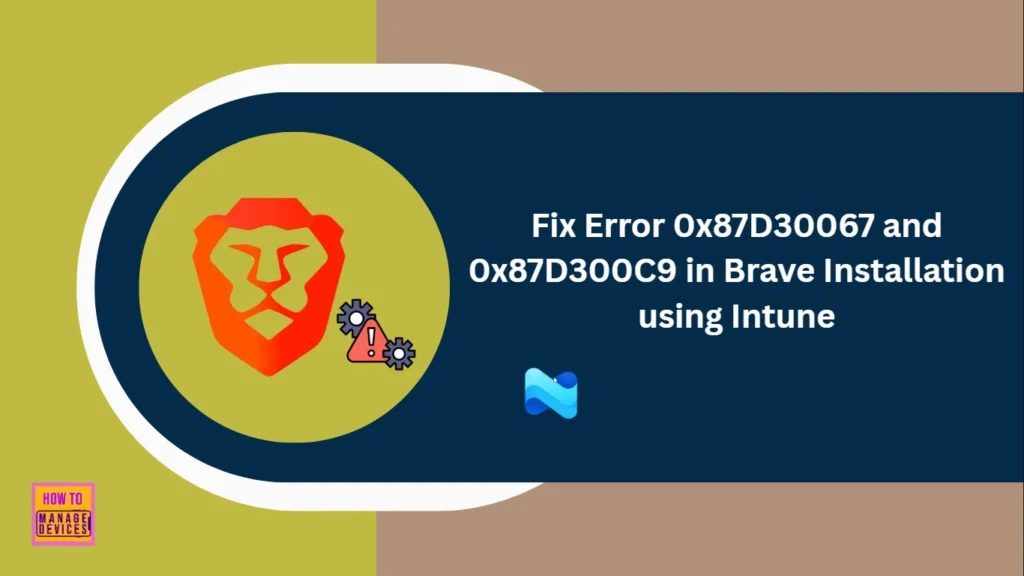 Fix Error 0x87D30067 and 0x87D300C9 in Brave Installation using Intune 1 Fix Error 0x87D30067 and 0x87D300C9 in Brave Installation using Intune - Fig.1