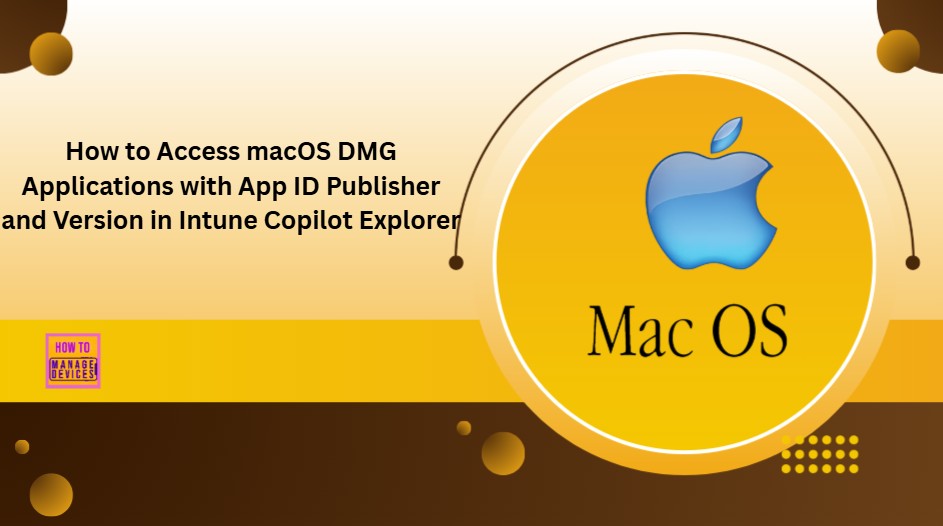 How to Access macOS DMG Applications with App ID Publisher and Version in Intune Copilot Explorer 1 How to Access macOS DMG Applications with App ID Publisher and Version in Intune Copilot Explorer 1