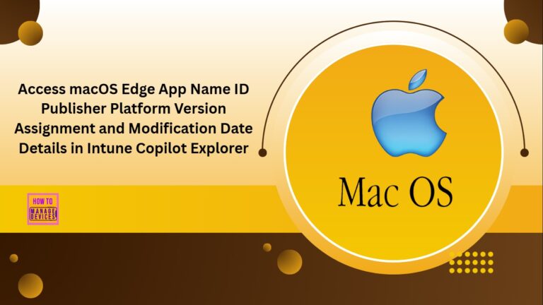 How to Access macOS Edge App Name ID Publisher Platform Version Assignment and Modification Date Details in Intune Copilot Explorer