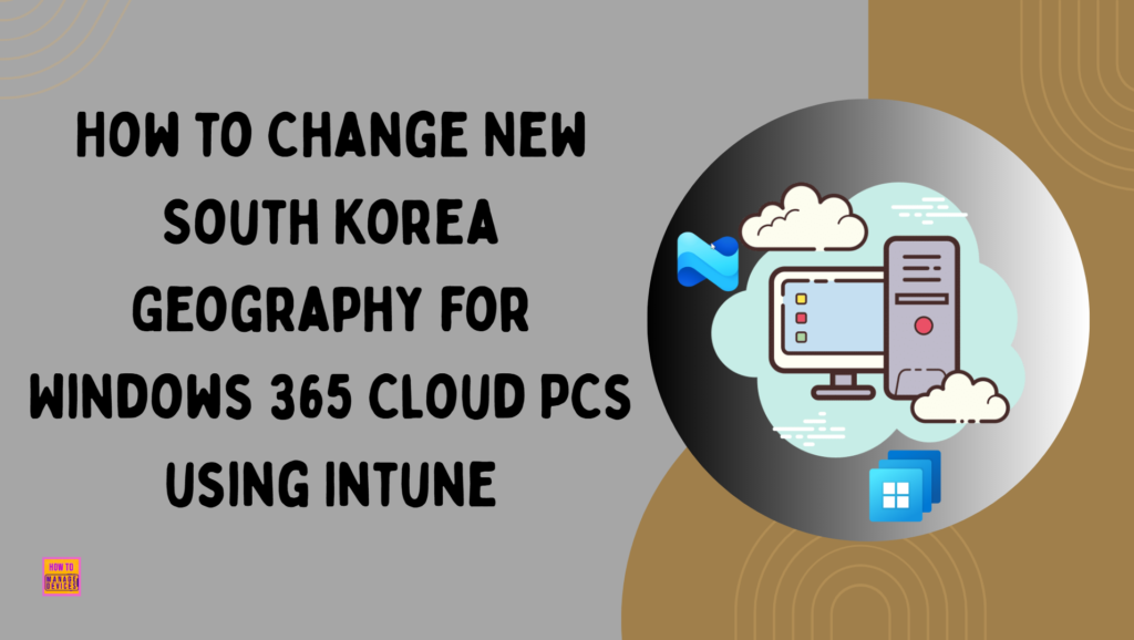 How to Change New South Korea Geography for Windows 365 Cloud PCs using Intune 1 How to Change New South Korea Geography for Windows 365 Cloud PCs using Intune. Fig. 1