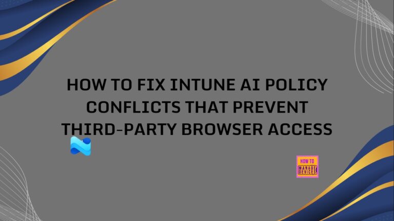 How to Fix Intune AI Policy Conflicts that Prevent Third-Party Browser Access