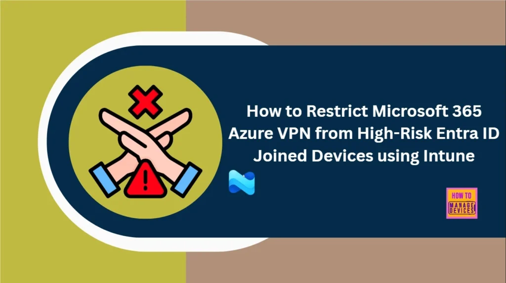 How to Restrict Microsoft 365 Azure VPN from High-Risk Entra ID Joined Devices using Intune 1 How to Restrict Microsoft 365 Azure VPN from High-Risk Entra ID Joined Devices using Intune - Fig.1