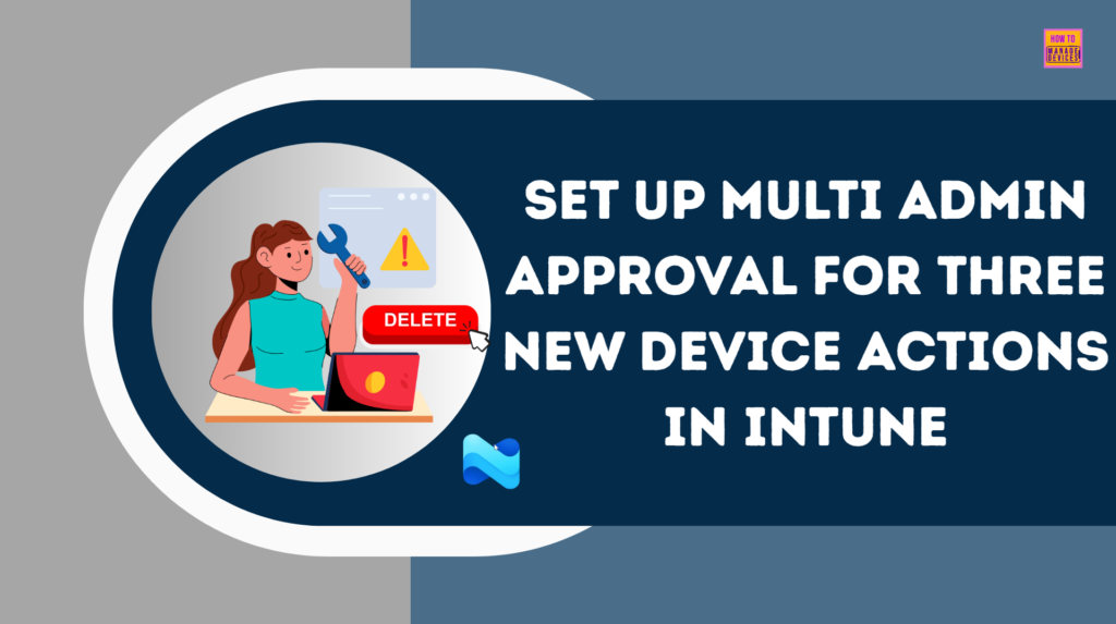 How to Set Up Multi Admin Approval for Three New Device Actions in Intune 1 How to Set Up Multi Admin Approval for Three New Device Actions in Intune. Fig. 1