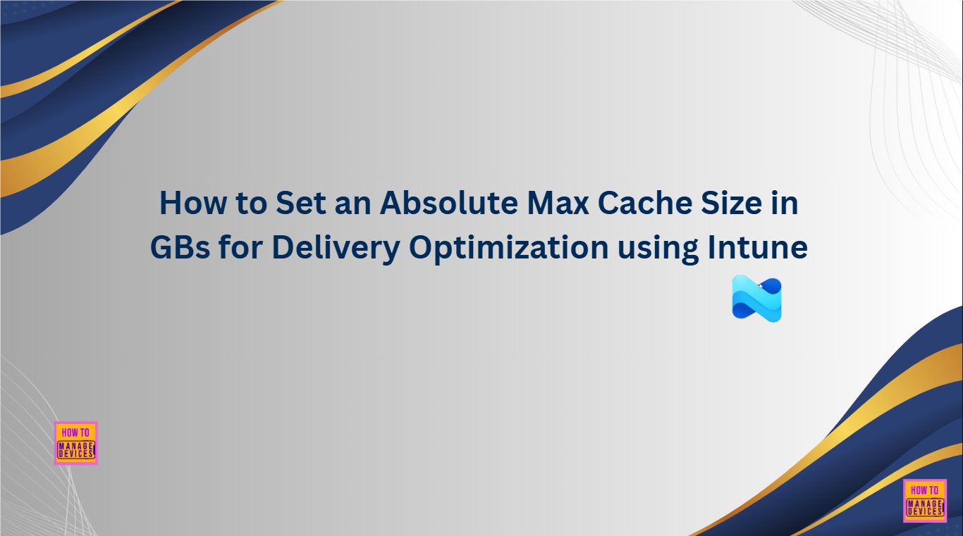 How to Set an Absolute Max Cache Size in GBs for Delivery Optimization using Intune