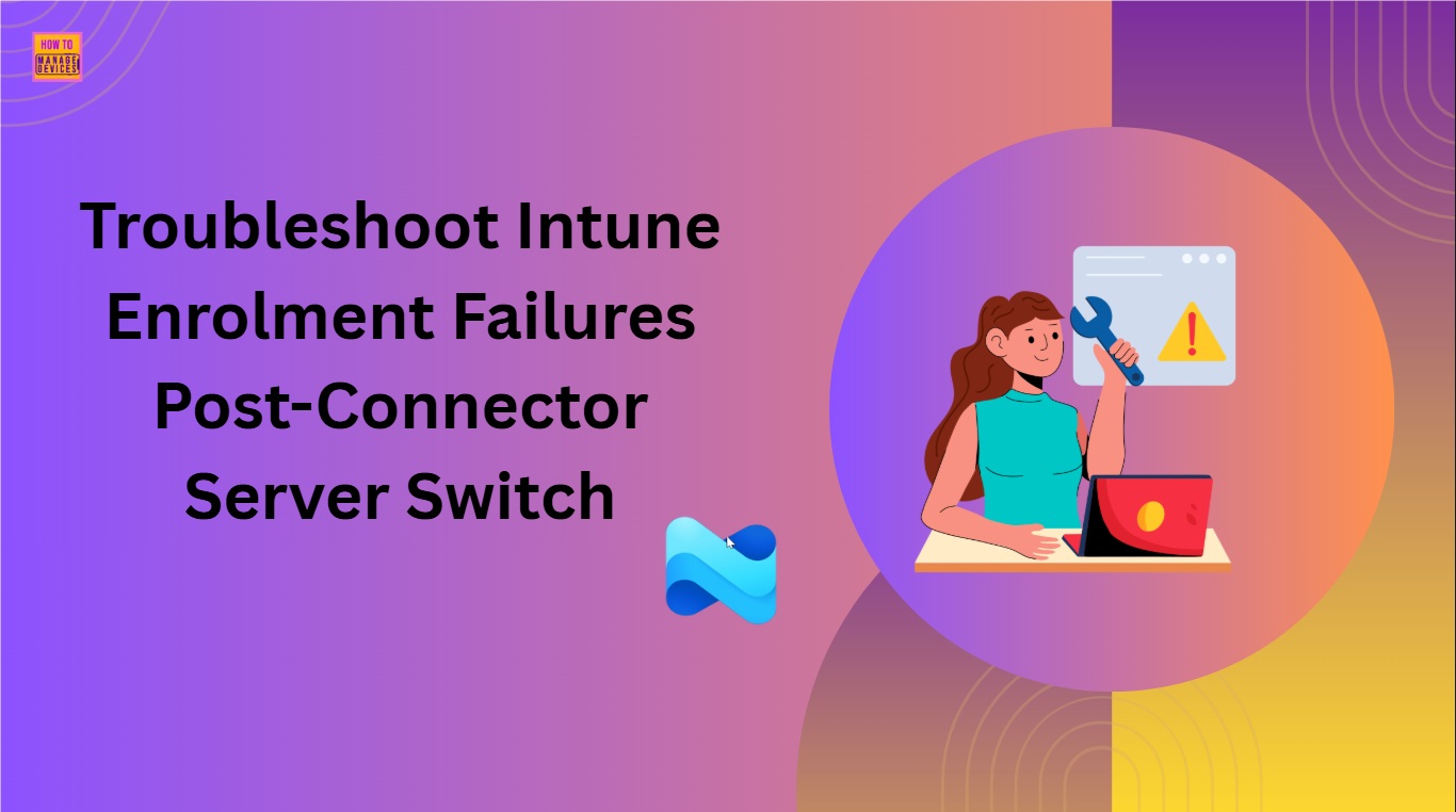 Troubleshoot Intune Enrolment Failures Post-Connector Server Switch
