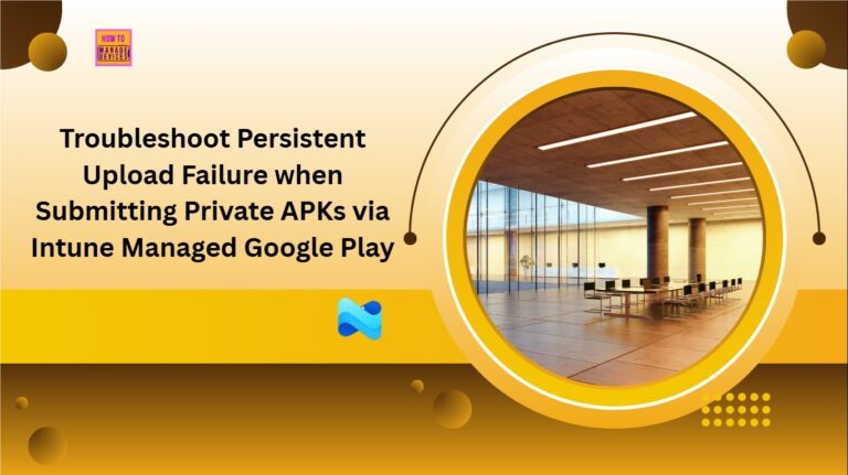 Troubleshoot Persistent Upload Failure when Submitting Private APKs via Intune Managed Google Play