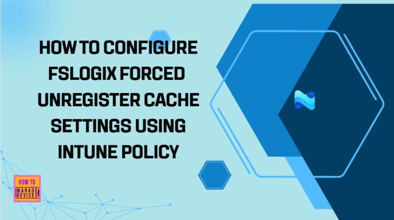 How to Configure FSLogix Forced Unregister Cache Settings using Intune Policy 11 How to Configure FSLogix Forced Unregister Cache Settings using Intune Policy 3