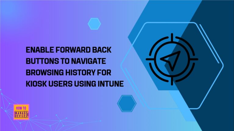 Enable Forward Back Buttons to Navigate Browsing History for Kiosk Users using Intune 1 Enable Forward Back Buttons to Navigate Browsing History for Kiosk Users using Intune