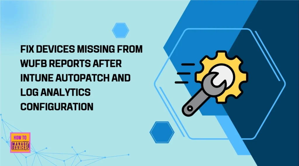 Fix Devices Missing from WUfB Reports after Intune Autopatch and Log Analytics Configuration 1 Fix Devices Missing from WUfB Reports after Intune Autopatch and Log Analytics Configuration - Fig.1