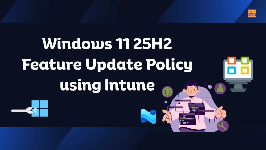 How to Create a Windows 11 25H2 Feature Update Policy using Intune 1 How to Create a Windows 11 25H2 Feature Update Policy using Intune. Fig. 1