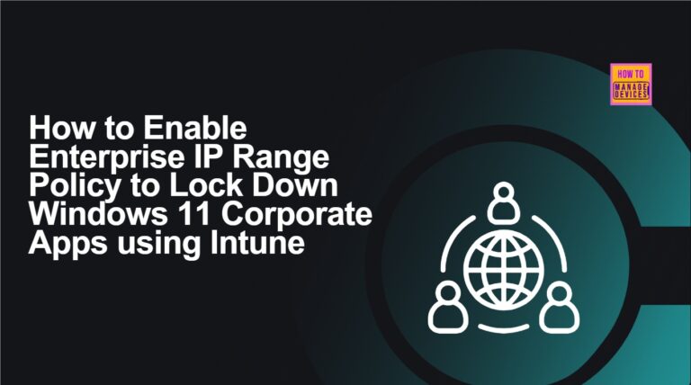 How to Enable Enterprise IP Range Policy to Lock Down Windows 11 Corporate Apps using Intune