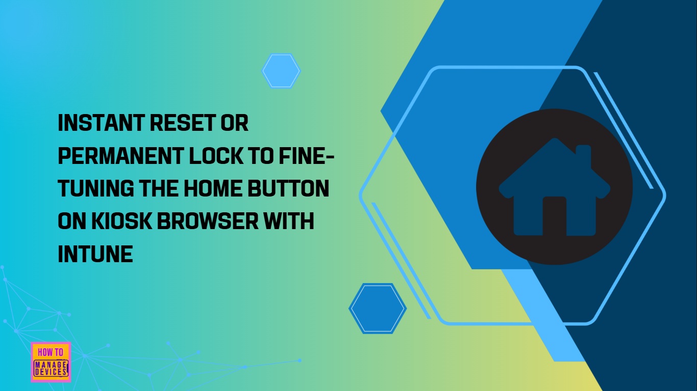 Instant Reset or Permanent Lock to Fine-Tuning the Home Button on Kiosk Browser with Intune