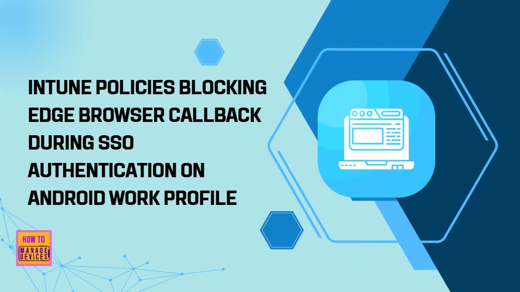 Intune Policies Blocking Edge Browser Callback during SSO Authentication on Android Work Profile 1 Intune Policies Blocking Edge Browser Callback during SSO Authentication on Android Work Profile - Fig.1