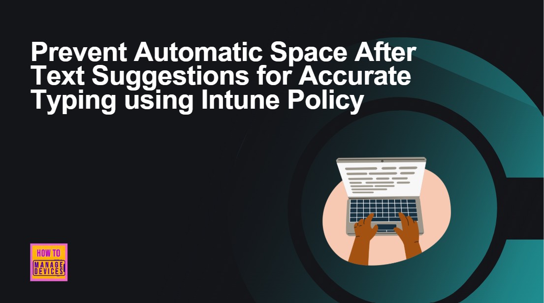 Prevent Automatic Space After Text Suggestions for Accurate Typing using Intune Policy 1