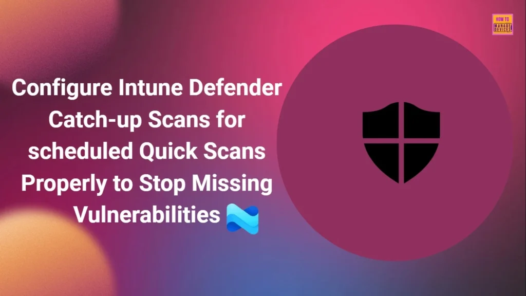 Configure Intune Defender Catch-up Scans for scheduled Quick Scans Properly to Stop Missing Vulnerabilities - Fig.1