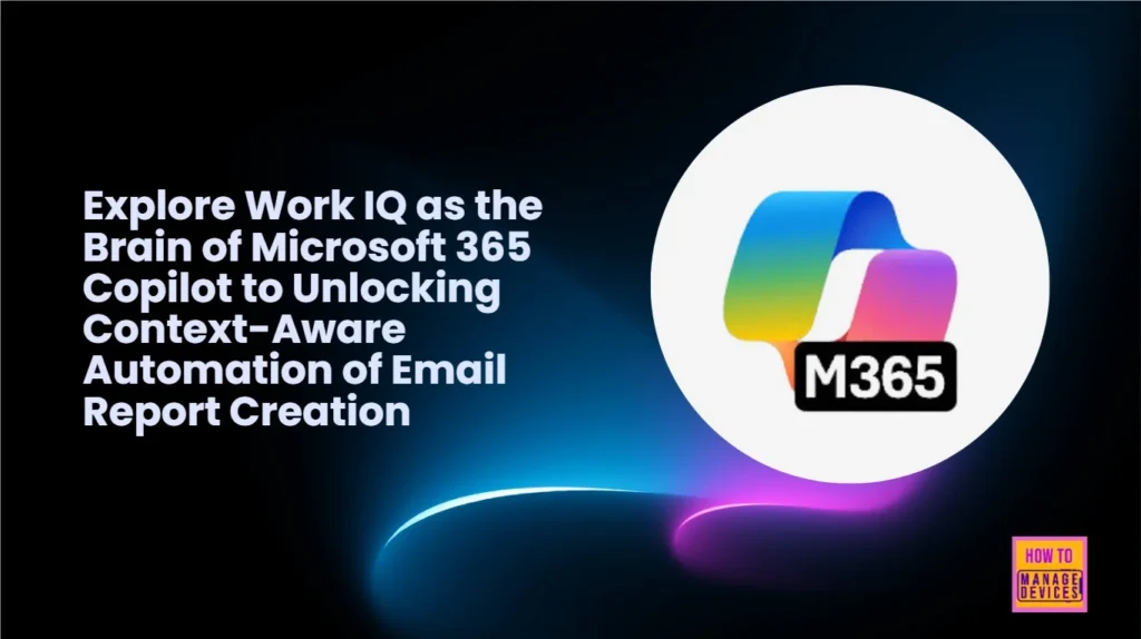 Explore Work IQ as the Brain of Microsoft 365 Copilot to Unlocking Context-Aware Automation of Email Report Creation - Fig.1