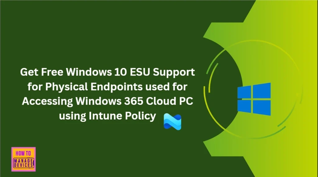 Get Free Windows 10 ESU Support for Physical Endpoints used for Accessing Windows 365 Cloud PC using Intune Policy - Fig.1
