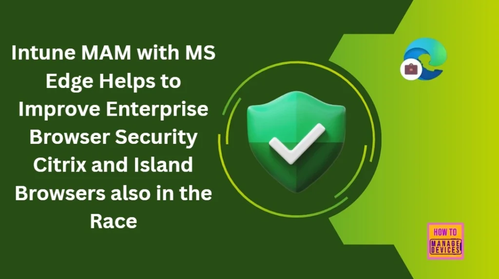 Intune MAM with MS Edge Helps to Improve Enterprise Browser Security Citrix and Island Browsers also in the Race - Fig.1
