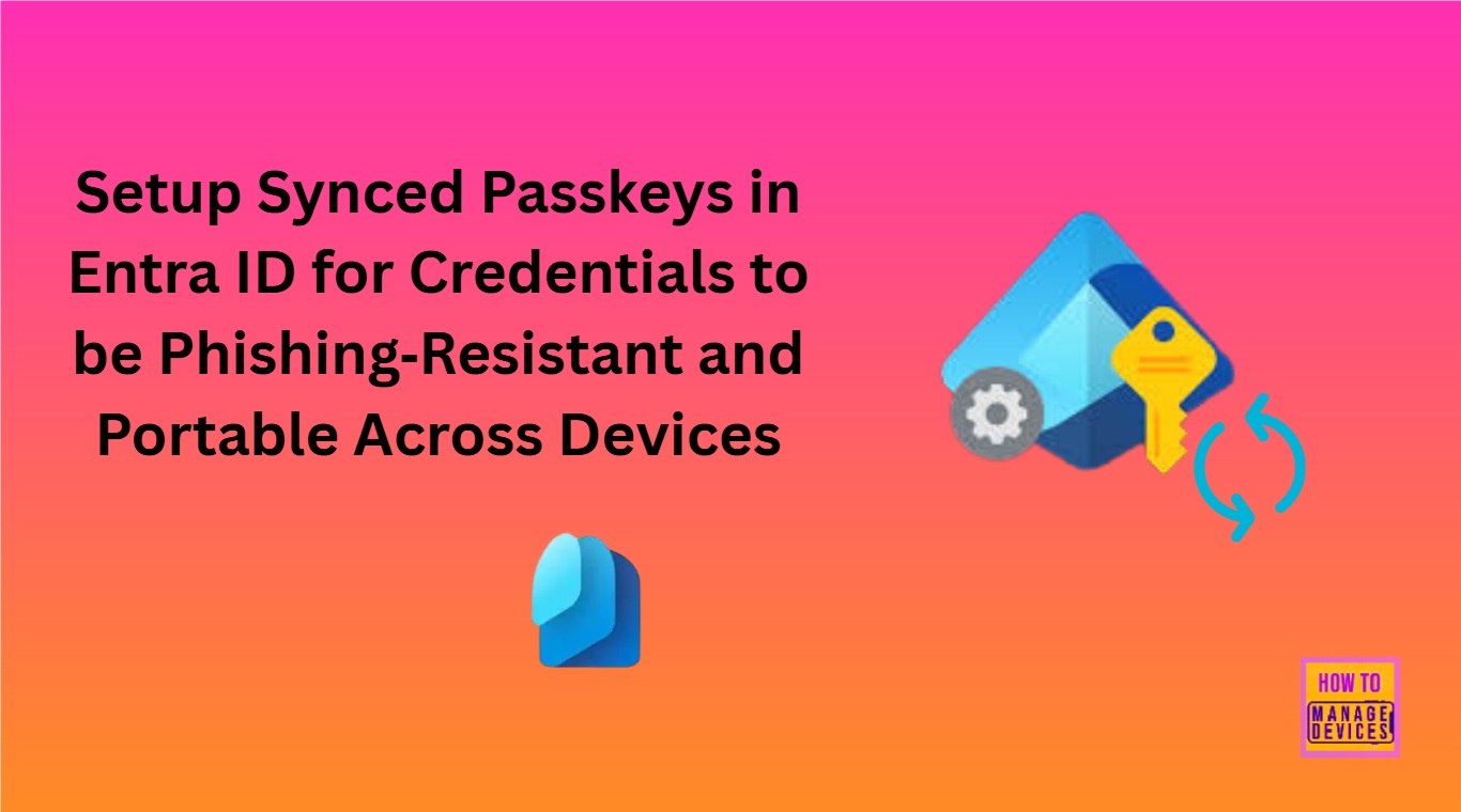 Setup Synced Passkeys in Entra ID for Credentials to be Phishing‑Resistant and Portable Across Devices