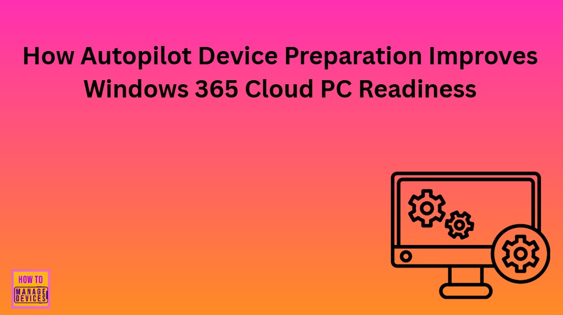 How Autopilot Device Preparation Improves Windows 365 Cloud PC Readiness 1