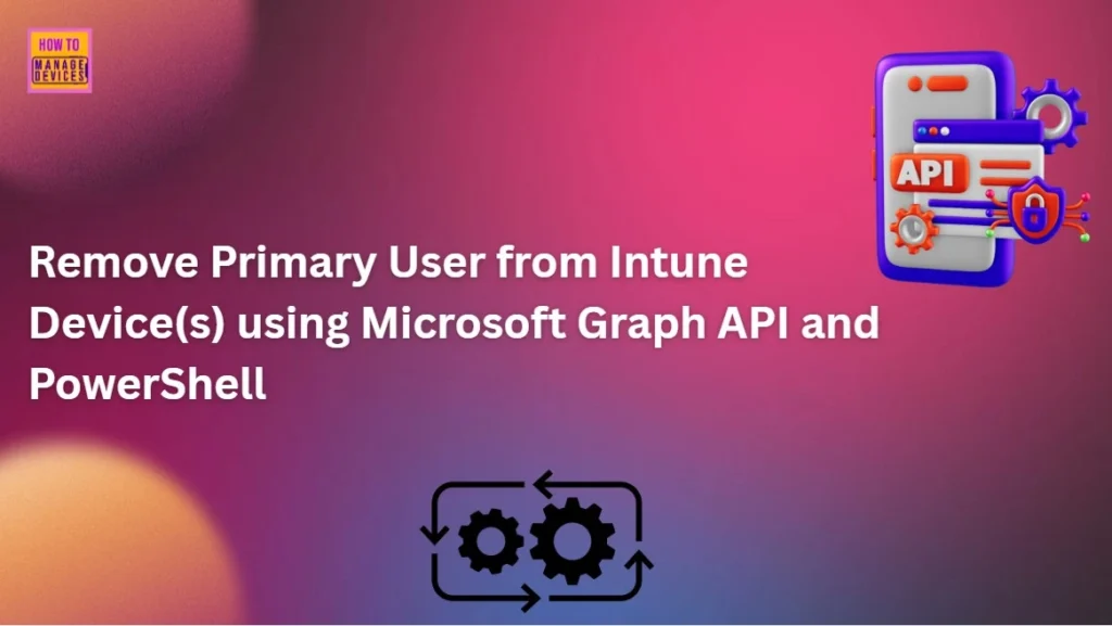 Automate the Process of Removing Primary User from Intune Device using Microsoft Graph API. Fig-01