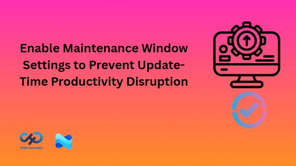 Enable Maintenance Window Settings to Prevent Update-Time Productivity Disruption - Fig.1