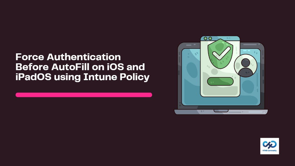Force Authentication Before AutoFill on iOS and iPadOS using Intune Policy 1 Force-Authentication-Before-AutoFill-on-iOS-and-iPadOS-using-Intune-Policy