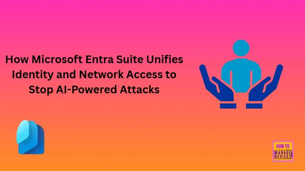 How Microsoft Entra Suite Unifies Identity and Network Access to Stop AI-Powered Attacks - Fig.1