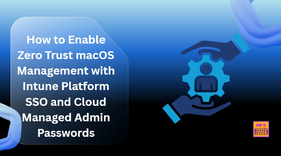 How-to-Enable-Zero-Trust-macOS-Management-with-Intune-Platform-SSO-and-Cloud-Managed-Admin-Passwords