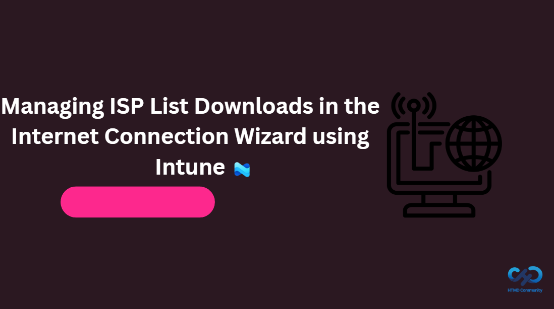 Managing ISP List Downloads in the Internet Connection Wizard using Intune 1 Managing ISP List Downloads in the Internet Connection Wizard using Intune