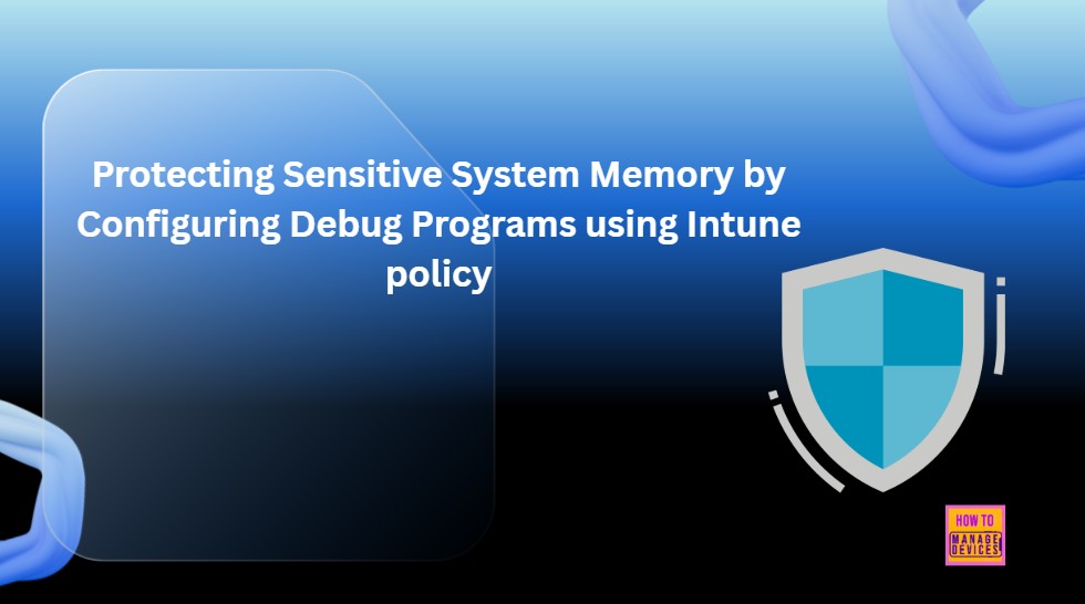 Protecting Sensitive System Memory by Configuring Debug Programs using Intune Policy 1