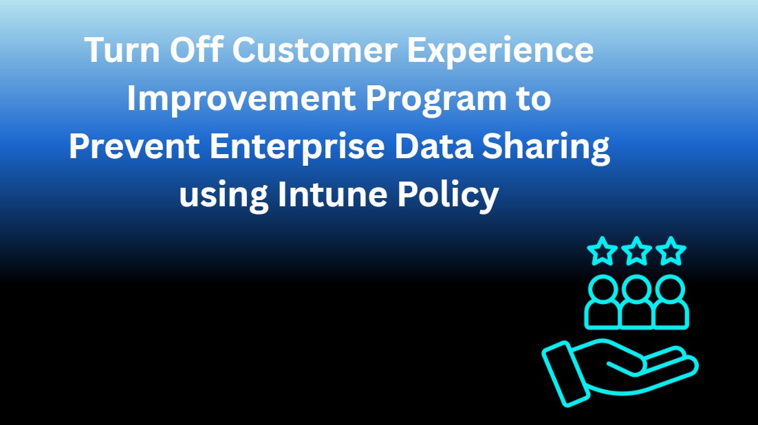 Turn Off Customer Experience Improvement Program to Prevent Enterprise Data Sharing using Intune Policy 1