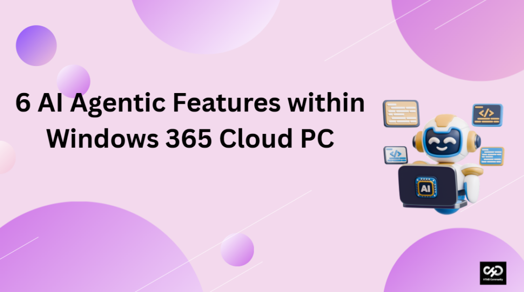 6 AI Agentic Features Within Windows 365 Cloud PC HTMD Blog