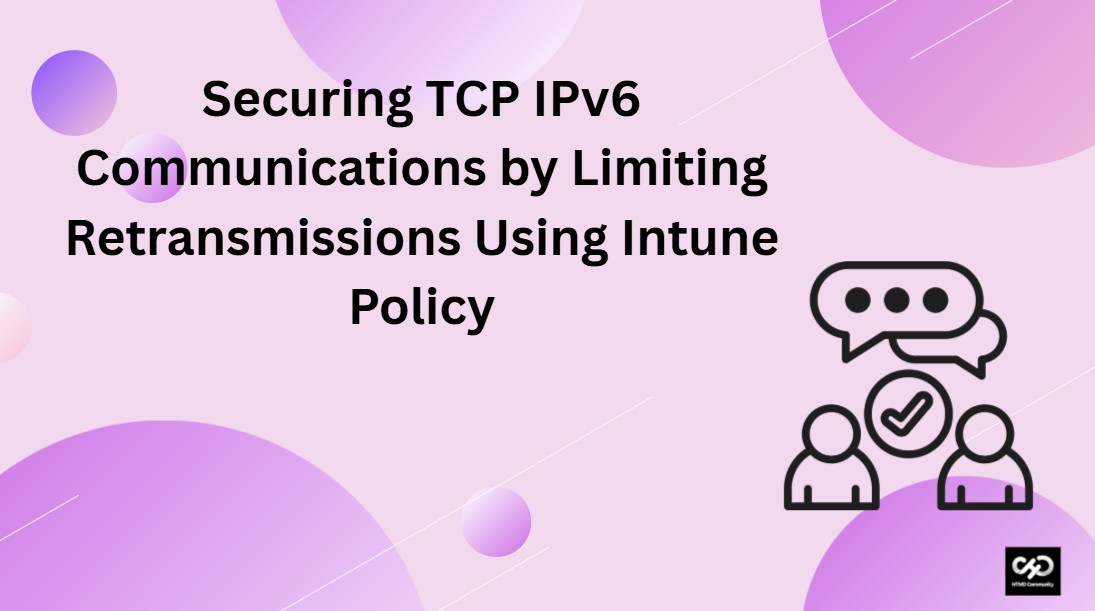 Securing TCP IPv6 Communications by Limiting Retransmissions using Intune Policy 1