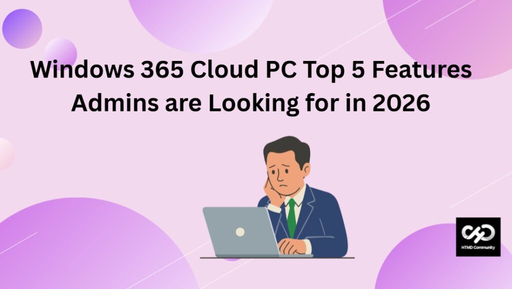Windows 365 Cloud PC Top 5 Features Admins Are Looking For In 2026 HTMD ...