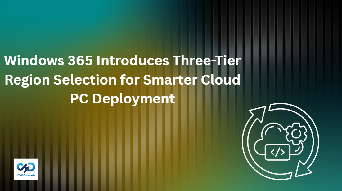 Windows 365 Introduces Three-Tier Region Selection for Smarter Cloud PC Deployment 1 Windows 365 Introduces Three-Tier Region Selection for Smarter Cloud PC Deployment