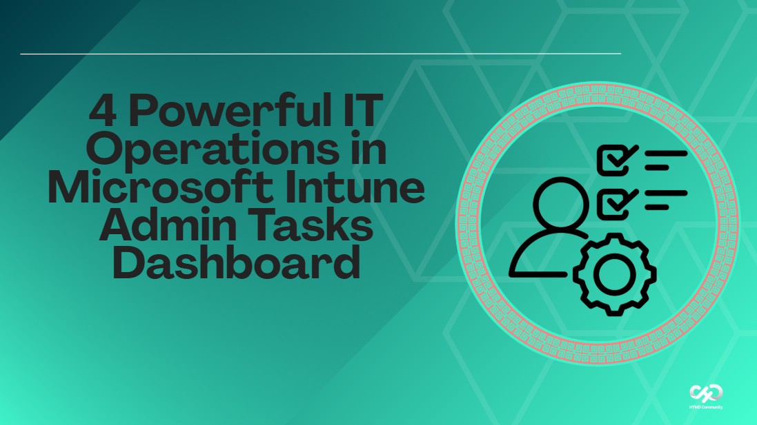 4 Powerful IT Operations in Microsoft Intune Admin Tasks Dashboard 1