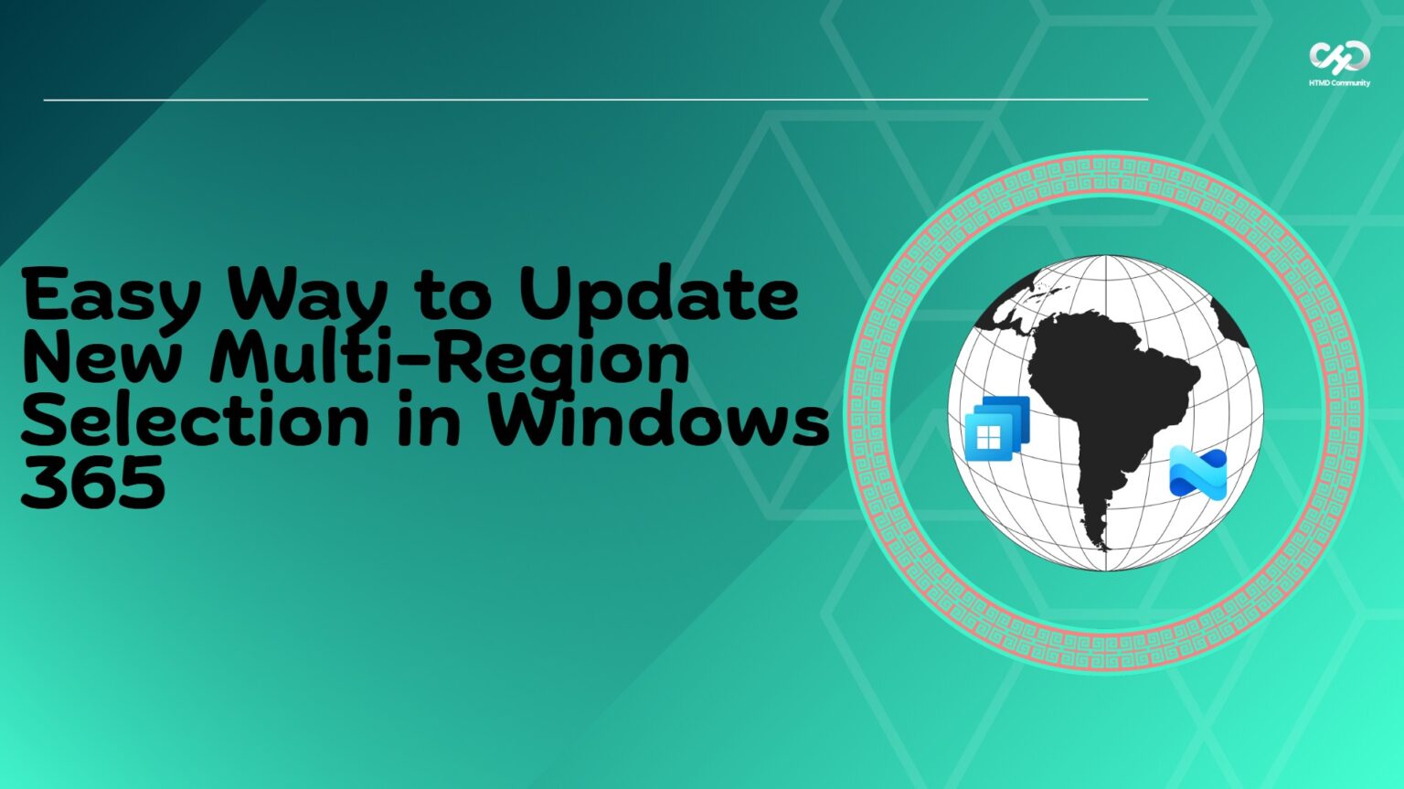 Easy Way To Update New Multi-Region Selection In Windows 365 HTMD Blog