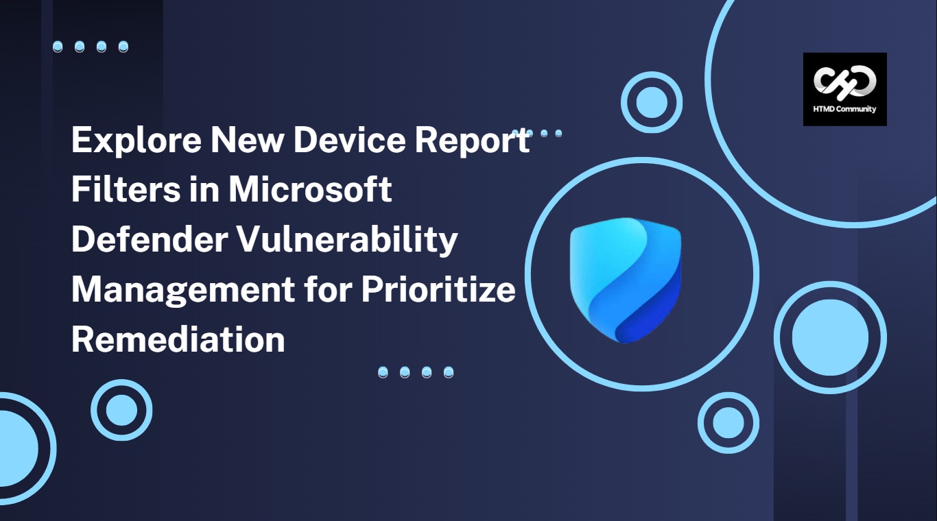 Explore New Device Report Filters in Microsoft Defender Vulnerability Management for Prioritize Remediation