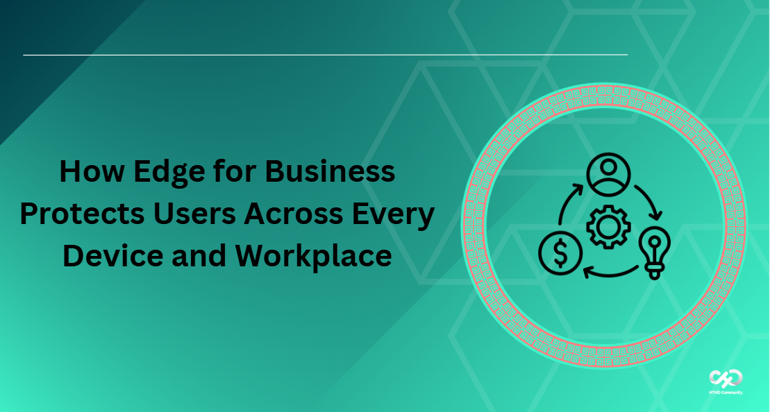 How Edge for Business Protects Users Across Every Device and Workplace