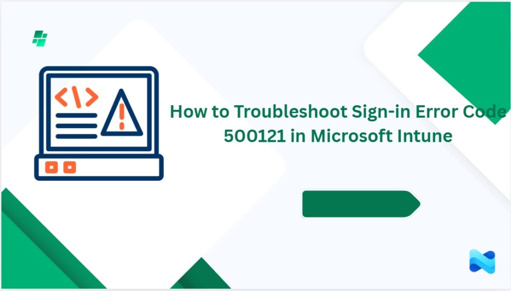 How To Troubleshoot Sign-in Error Code 500121 In Microsoft Intune HTMD Blog